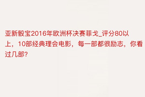 亚新骰宝2016年欧洲杯决赛菲戈_评分80以上，10部经典理会电影，每一部都很励志，你看过几部？