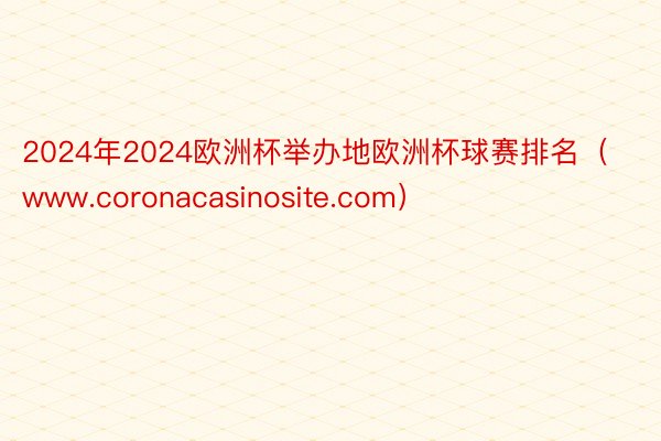 2024年2024欧洲杯举办地欧洲杯球赛排名（www.coronacasinosite.com）